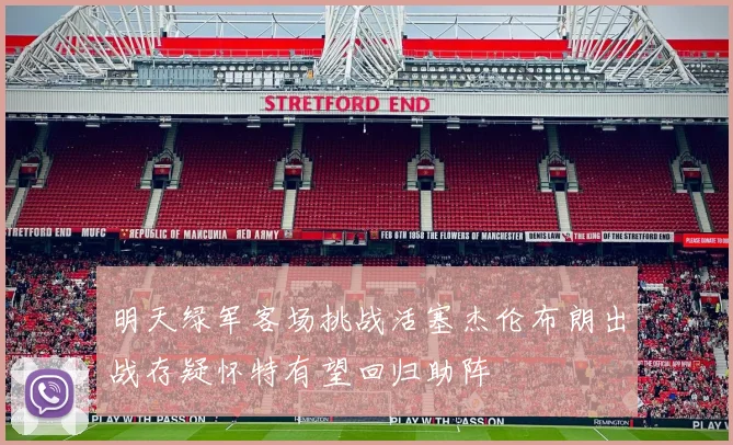 明天绿军客场挑战活塞杰伦布朗出战存疑怀特有望回归助阵